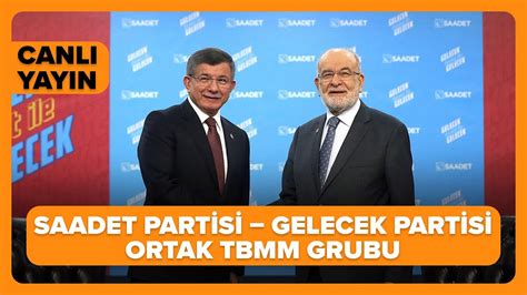 Canli Saadet Partisi Gelecek Partisi Ortak Tbmm Grubu Youtube