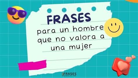 Frases Para Un Hombre Que No Valora A Una Mujer