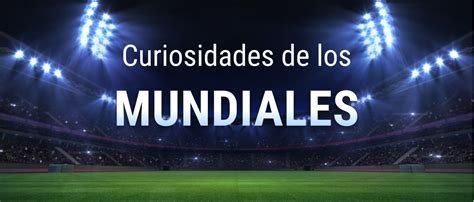 Curiosidades De Los Mundiales De Fútbol 🏆 Datos Y AnÉcdotas