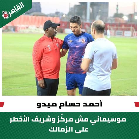 القاهرة 24 ميدو موسيماني مش مركّز و محمدشريف الأخطر على الزمالك