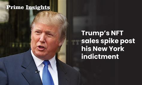 Trumps Nft Sales Spike Post His New York Indictment