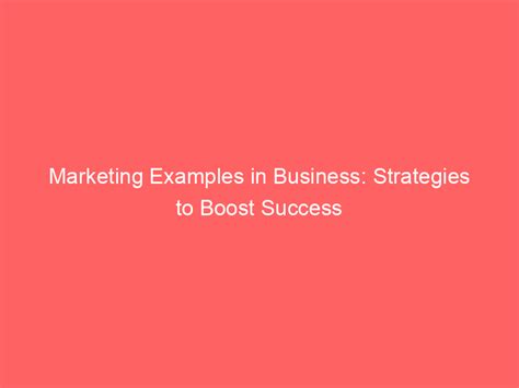 Marketing Examples In Business: Strategies To Boost Success - Froggy Ads