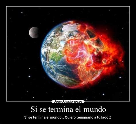 Si Se Termina El Mundo Desmotivaciones