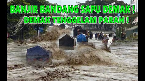 BANJIR BANDANG BAK LAUTAN SAPU DEMAK HARI INI WARGA MENJERIT DEMAK