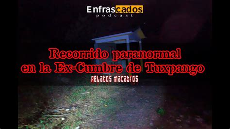 Recorrido Paranormal En La Ex Cumbre De Tuxpango Relatos Macabros YouTube