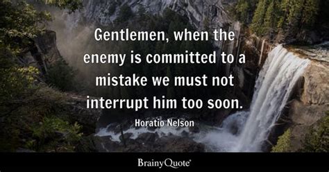 Horatio Nelson - Gentlemen, when the enemy is committed to...