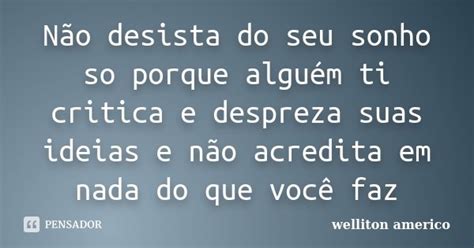 Não Desista Do Seu Sonho So Porque Welliton Americo Pensador