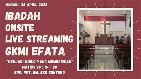 Ibadah Onsite Live Streaming Gkmi Efata 24 April 2022 Youtube