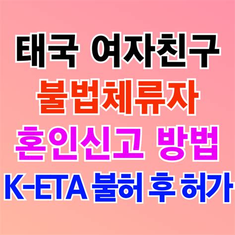 태국인 여성 불법체류자 여자친구 결혼 혼인신고 및 K Eta전자여행불허 후 허가 재입국 성공 결혼비자 F6 진행 중