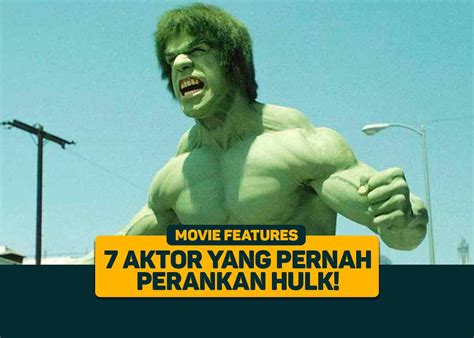 7 Aktor Yang Pernah Perankan Hulk Greenscene