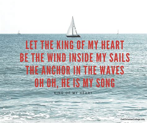 Let The King Of My Heart Be The Wind In My Sails The Anchor In The