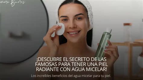 Beneficios Y Usos Del Agua Micelar Para Una Piel Radiante Y Saludable