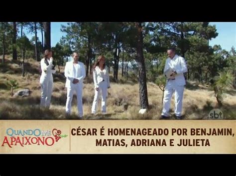 Quando Me Apaixono César é homenageado por Benjamin Julieta Adriana