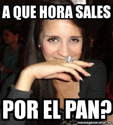 Meme Personalizado A Que Hora Sales Por El Pan 469289