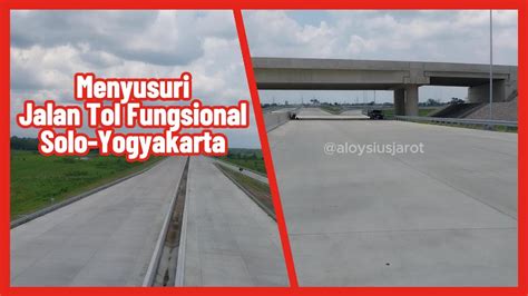 Menyusuri Jalan Tol Fungsional Solo Yogyakarta Siap Untuk Jalur Mudik