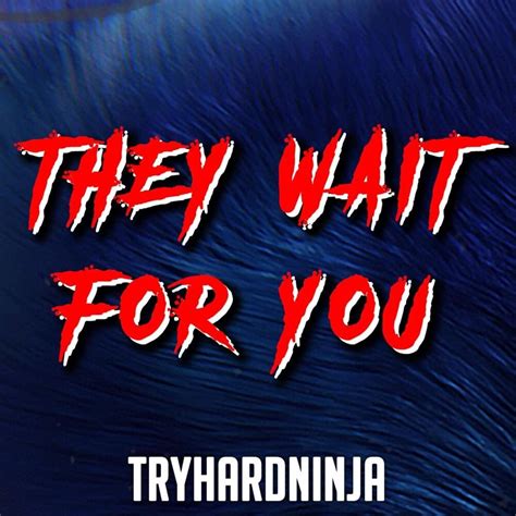 Tryhardninja They Wait For You Lyrics Genius Lyrics