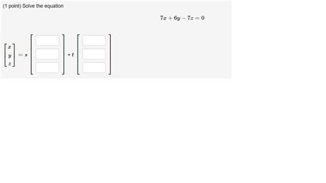 Solved (1 point) Solve the equation 7x + 6y – 7z=0 y = s + t | Chegg.com 