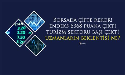 Borsa İstanbuldan Bir Rekor Daha Endeks 6368 Puanda Paratic