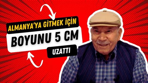 Almanya Ya Gitmek In Boyunu Cm Uzatt Gurbet Hikayeleri