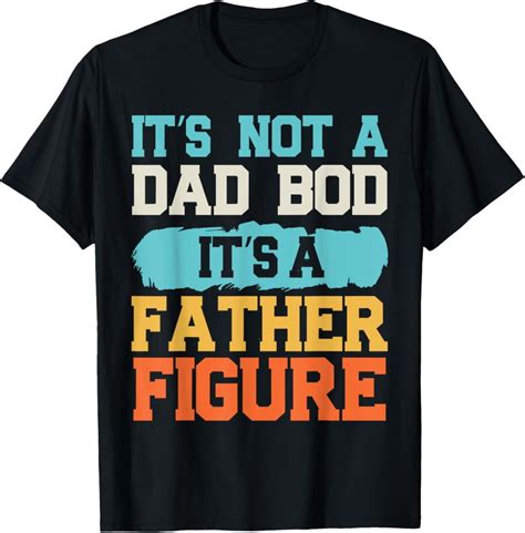 Hot Trending With It S Not A Dad Bod It S A Father Figure Fathers Day Funny T Shirt Design