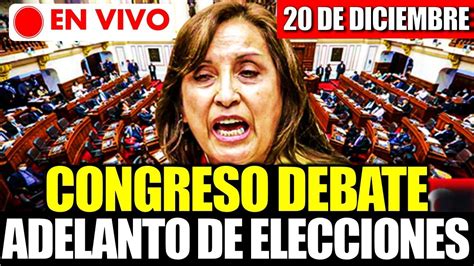 En Vivo Congreso Debate El Adelanto De Elecciones Hoy De Diciembre