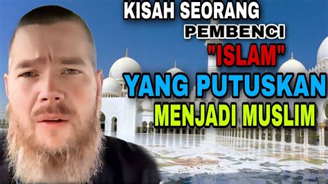 Kisah Seorang Pembenci Islam Yang Memutuskan Untuk Menjadi Muslim Kisah