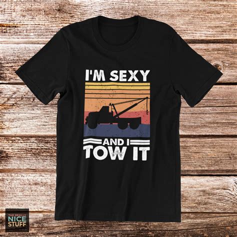 Tow Truck Driver T Shirt Im Sexy And I Tow It Funny T For Tow