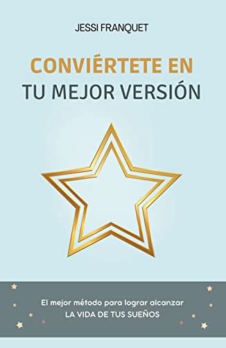 ConviÉrtete En Tu Mejor VersiÓn El Mejor Método Para Lograr Alcanzar La Vida De Tus