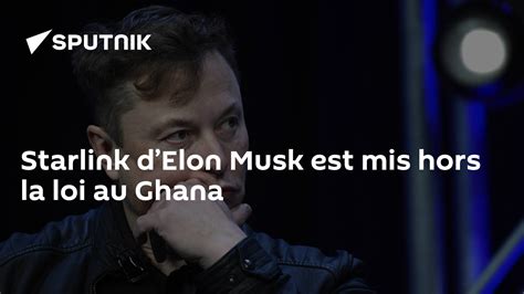 Starlink Delon Musk Est Mis Hors La Loi Au Ghana 08122023 Sputnik