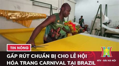 Gấp rút Chuẩn bị cho Lễ hội Hóa Trang Carnival tại Brazil Tin Tức HOT