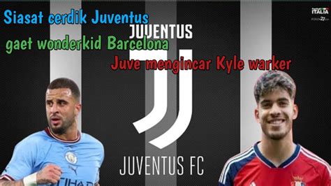 Siasat Cerdik Juventus Gaet Wonderkid Barcelona Juve Mengincar Kyle