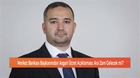 Merkez Bankas Ba Kan Ndan Asgari Cret A Klamas Ara Zam Gelecek Mi