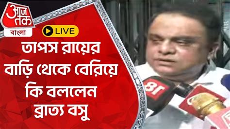 🛑live Breaking তাপস রায়ের বাড়ি থেকে বেরিয়ে কি বললেন ব্রাত্য় বসু