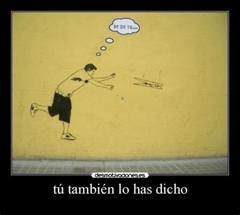 Imágenes y Carteles de DICHOS Pag. 17 | Desmotivaciones
