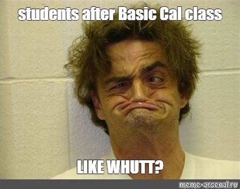 Meme: "students after Basic Cal class LIKE WHUTT?" - All Templates - Meme-arsenal.com