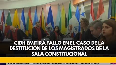 Cidh Emitir Fallo En El Caso De La Destituci N De Los Magistrados De