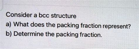 SOLVED: Consider a bcc structure a) What does the packing fraction ...