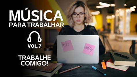 Música Para Trabalhar Estudar Aumente Seu Foco Trabalhando Comigo