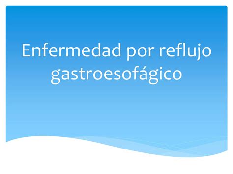 Enfermedad Por Reflujo Gastroesofágico Ppt