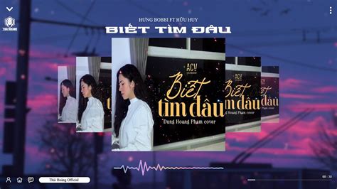 BIẾT TÌM ĐÂU DUNGHOANGPHAM HƯNG BOBBI x HỮU HUY REMIX HOT TIK TOK 2022 TH TEAM Acordes
