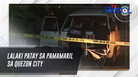 Lalaki Patay Sa Pamamaril Sa Quezon City Tv Patrol Youtube