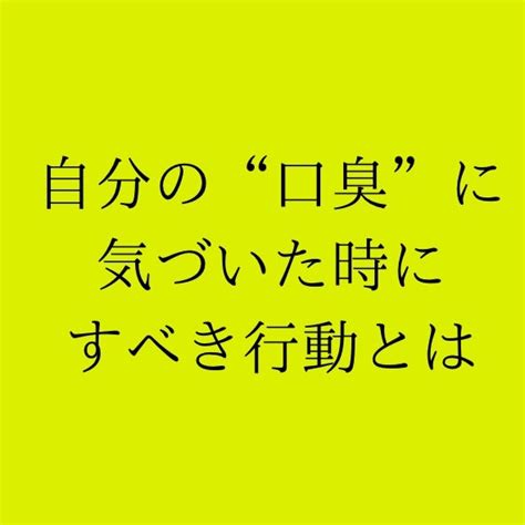 自分の口臭に気づいた時にすべき行動とは 歯のブログ