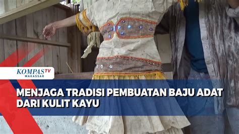 Menjaga Tradisi Pembuatan Baju Adat Dari Kulit Kayu Kompas Tv Vidio