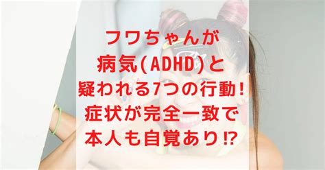 フワちゃんが病気（adhd）と疑われる7つの行動！症状が完全一致で本人も自覚あり⁉︎