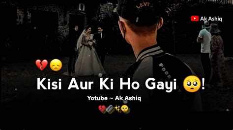 Tum Kisi Aur Ki Ho Gayi 💔🥺 Very Sad Status Broken Heart Status Sad Status Ak Ashiq Youtube