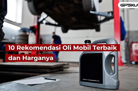 10 Rekomendasi Oli Mobil Terbaik Dan Harganya