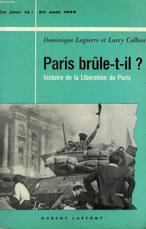 PARIS BRULE T IL 25 AOUT 1944 HISTOIRE DE LA LIBERATION DE PARIS