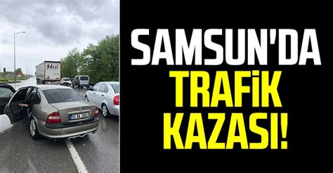 Samsun Da Trafik Kazas Samsun Haber Samsun Son Dakika Haberleri