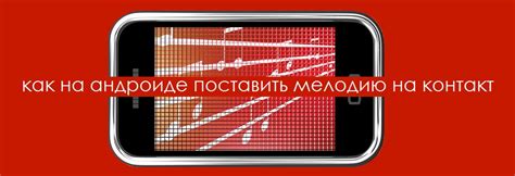 как установить мелодию на контакт на Андроиде - несколько способов