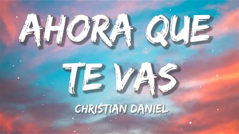 Christian Daniel Ahora Que Te Vas Letra Lyrics YouTube